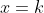 x = k